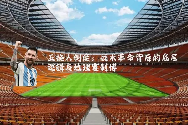 五换人制度：战术革命背后的底层逻辑与地理赛制博弈