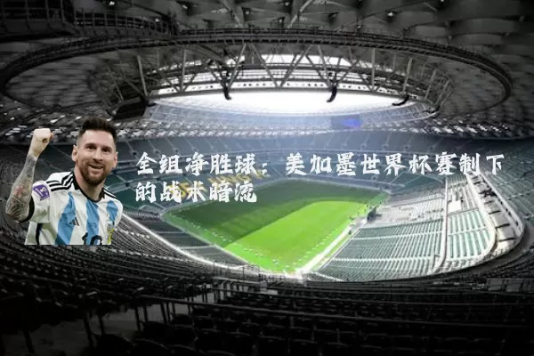 全组净胜球:美加墨世界杯赛制下的战术暗流